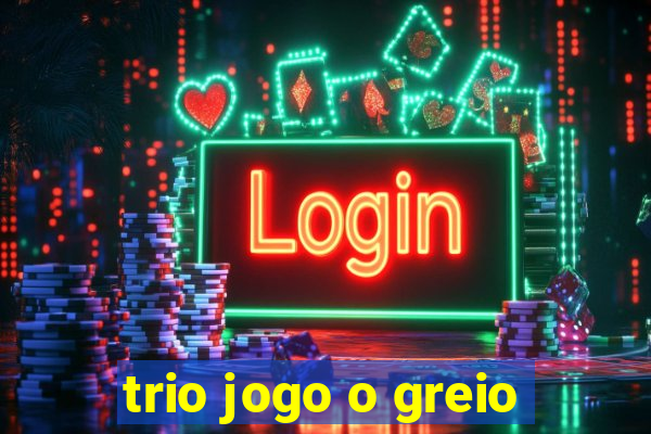 trio jogo o greio